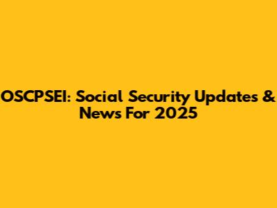 OSCPSEI: Social Security Updates & News For 2025