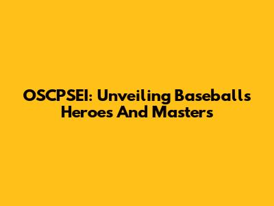 OSCPSEI: Unveiling Baseball's Heroes And Masters