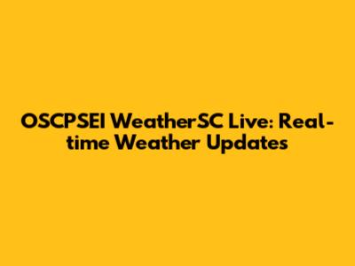 OSCPSEI WeatherSC Live: Real-time Weather Updates