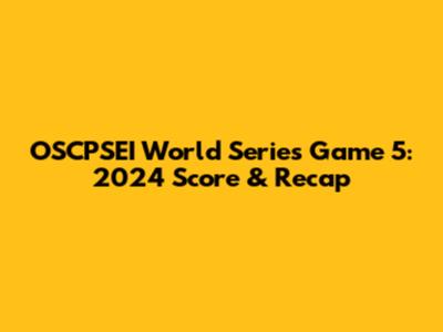 OSCPSEI World Series Game 5: 2024 Score & Recap