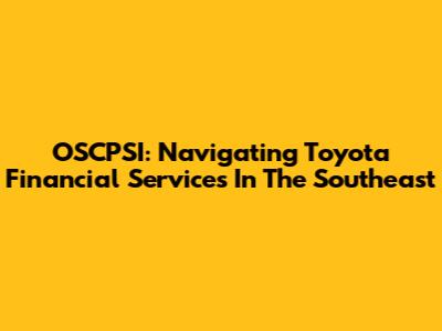 OSCPSI: Navigating Toyota Financial Services In The Southeast