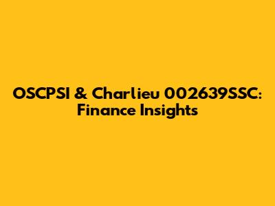 OSCPSI & Charlieu 002639SSC: Finance Insights