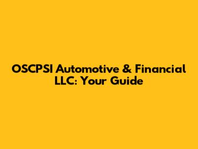 OSCPSI Automotive & Financial LLC: Your Guide