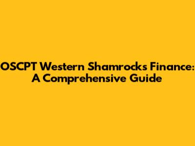 OSCPT Western Shamrock's Finance: A Comprehensive Guide