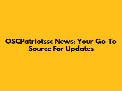 OSCPatriotssc News: Your Go-To Source For Updates
