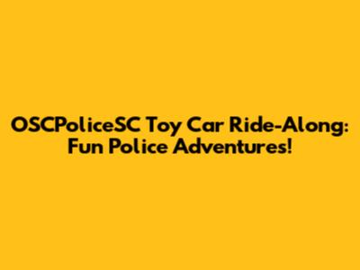 OSCPoliceSC Toy Car Ride-Along: Fun Police Adventures!