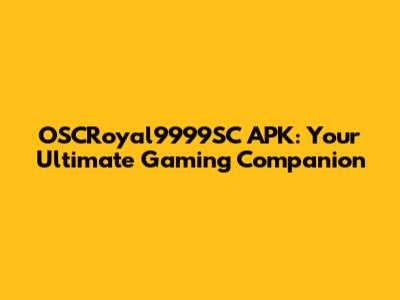 OSCRoyal9999SC APK: Your Ultimate Gaming Companion