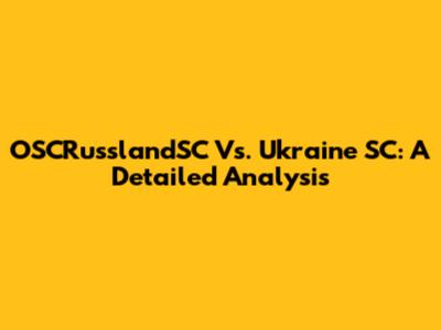 OSCRusslandSC Vs. Ukraine SC: A Detailed Analysis
