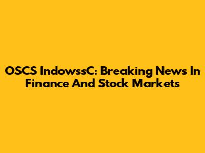 OSCS IndowssC: Breaking News In Finance And Stock Markets