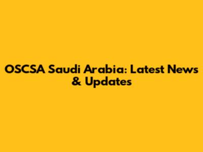 OSCSA Saudi Arabia: Latest News & Updates