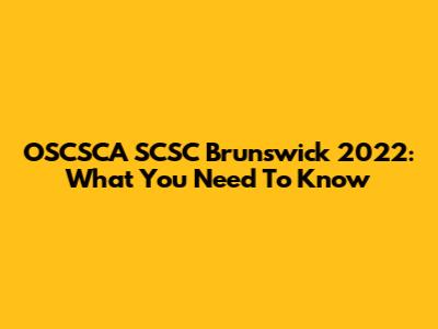 OSCSCA SCSC Brunswick 2022: What You Need To Know