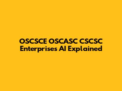 OSCSCE OSCASC CSCSC Enterprises AI Explained