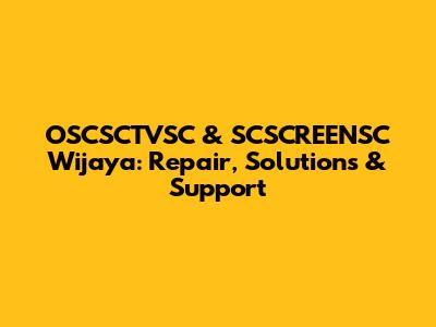 OSCSCTVSC & SCSCREENSC Wijaya: Repair, Solutions & Support