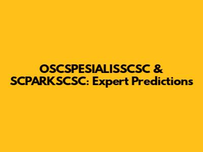 OSCSPESIALISSCSC & SCPARKSCSC: Expert Predictions