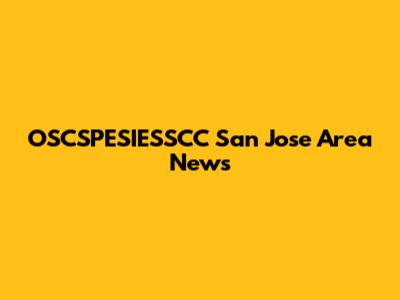OSCSPESIESSCC San Jose Area News