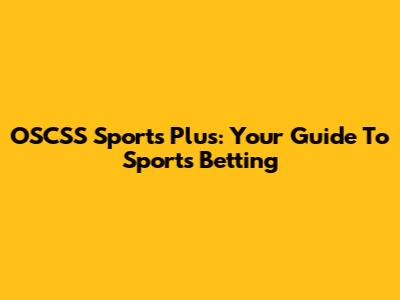 OSCSS Sports Plus: Your Guide To Sports Betting