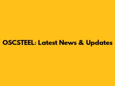 OSCSTEEL: Latest News & Updates