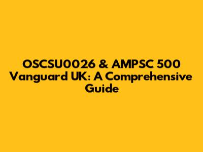 OSCSU0026 & AMPSC 500 Vanguard UK: A Comprehensive Guide