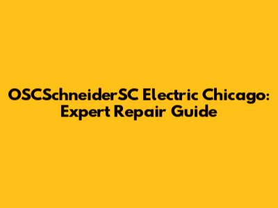 OSCSchneiderSC Electric Chicago: Expert Repair Guide