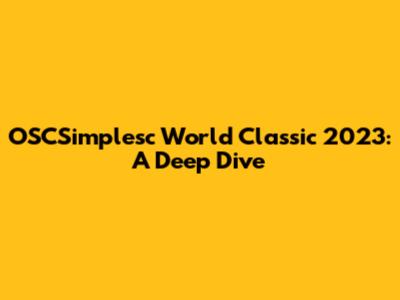 OSCSimplesc World Classic 2023: A Deep Dive