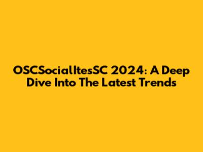 OSCSocialItesSC 2024: A Deep Dive Into The Latest Trends