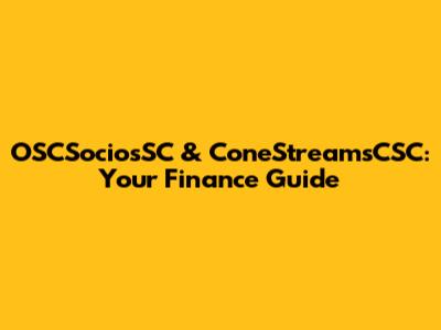 OSCSociosSC & ConeStreamsCSC: Your Finance Guide
