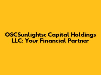 OSCSunlightsc Capital Holdings LLC: Your Financial Partner