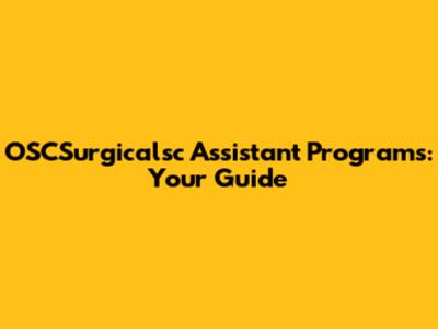 OSCSurgicalsc Assistant Programs: Your Guide