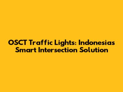 OSCT Traffic Lights: Indonesia's Smart Intersection Solution
