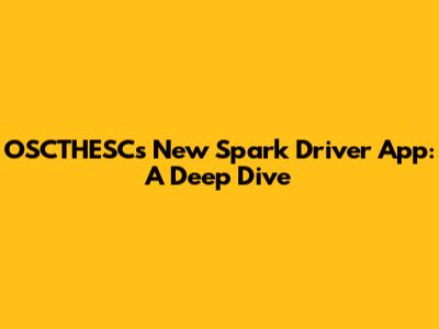 OSCTHESC's New Spark Driver App: A Deep Dive