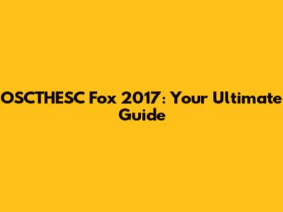 OSCTHESC Fox 2017: Your Ultimate Guide