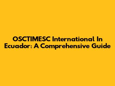 OSCTIMESC International In Ecuador: A Comprehensive Guide