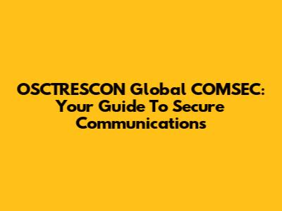 OSCTRESCON Global COMSEC: Your Guide To Secure Communications