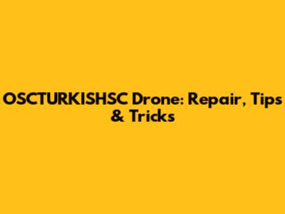 OSCTURKISHSC Drone: Repair, Tips & Tricks
