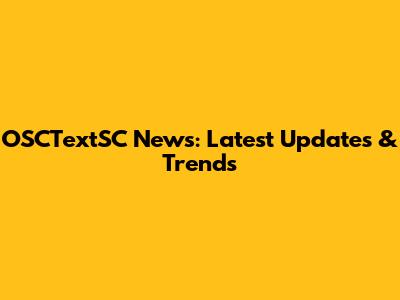 OSCTextSC News: Latest Updates & Trends