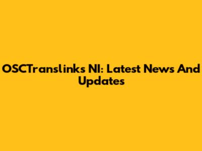 OSCTranslinks NI: Latest News And Updates