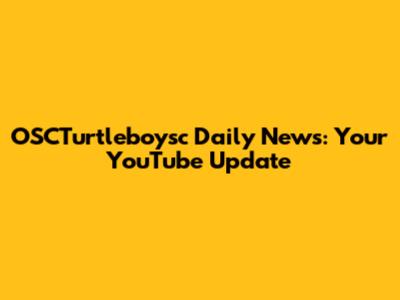OSCTurtleboysc Daily News: Your YouTube Update