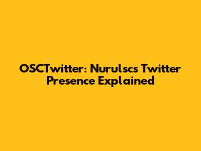 OSCTwitter: Nurulsc's Twitter Presence Explained