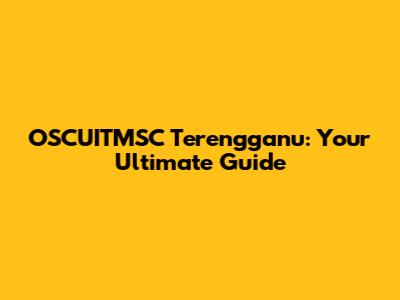 OSCUITMSC Terengganu: Your Ultimate Guide