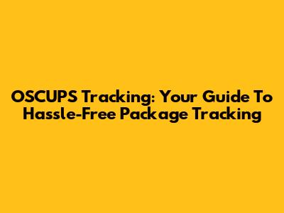 OSCUPS Tracking: Your Guide To Hassle-Free Package Tracking