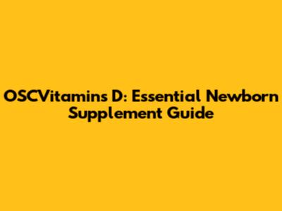 OSCVitamins D: Essential Newborn Supplement Guide