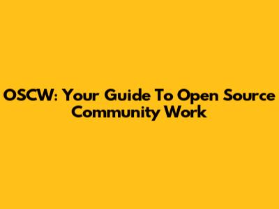 OSCW: Your Guide To Open Source Community Work