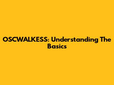 OSCWALKESS: Understanding The Basics