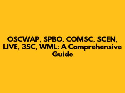 OSCWAP, SPBO, COMSC, SCEN, LIVE, 3SC, WML: A Comprehensive Guide