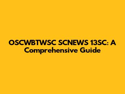 OSCWBTWSC SCNEWS 13SC: A Comprehensive Guide