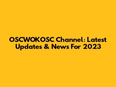 OSCWOKOSC Channel: Latest Updates & News For 2023