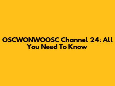 OSCWONWOOSC Channel 24: All You Need To Know