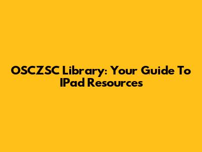 OSCZSC Library: Your Guide To IPad Resources