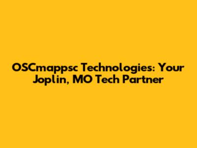 OSCmappsc Technologies: Your Joplin, MO Tech Partner