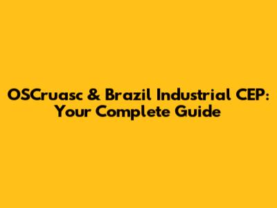 OSCruasc & Brazil Industrial CEP: Your Complete Guide